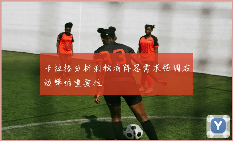卡拉格分析利物浦阵容需求强调右边锋的重要性